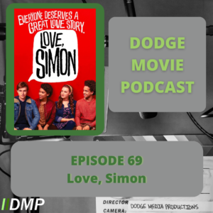 Episode art showing the movie poster for Love, Simon the 69nd episode of the Dodge Movie Podcast.