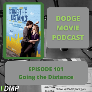 Episode art showing the movie poster for Going The Distance the 101th episode of the Dodge Movie Podcast.